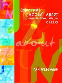 Christmas Jazzin' about for Cello: Classic Christmas Hits - Pam Wedgwood