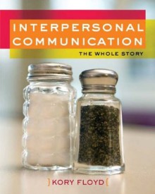 Interpersonal Communication: The Whole Story - Kory Floyd