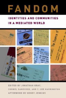 Fandom: Identities and Communities in a Mediated World - Jonathan Alan Gray, C. Lee Harrington, Cornel Sandvoss