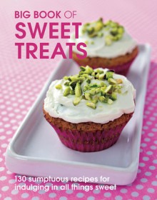 Big Book of Sweet Treats: 130 Sumptuous Recipes for Indulging in All Things Sweet - New Holland, Catherine Atkinson, Kathryn Hawkins, Carol Pastor, Alessandra Zecchini, Joy Skipper, Sue McMahon, Lindsay Cameron Wilson, Amy Corstorphine, New Holland