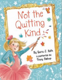 Not the Quitting Kind - Sarra J. Roth, Tracy Bishop