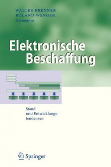 Elektronische Beschaffung: Stand Und Entwicklungstendenzen - Walter Brenner, Roland Wenger