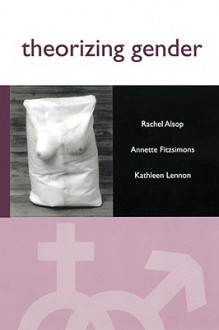 Theorizing Gender: An Introduction - Rachel Alsop, Kathleen Lennon, Annette Fitzsimons