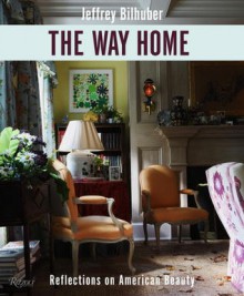 The Way Home: Reflections on American Beauty - Jeffrey Bilhuber, William Abranowicz