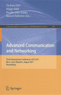 Advanced Communication And Networking: International Conference, Acn 2011, Brno, Czech Republic, August 15 17, 2011, Proceedings (Communications In Computer And Information Science) - Tai-Hoon Kim, Hojjat Adeli, Rosslin John Robles, Maricel Balitanas