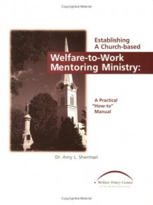 Establishing A Church Based Welfare To Work Mentoring Ministry - Amy L. Sherman