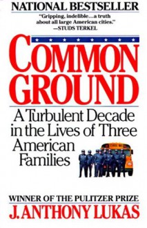 Common Ground: A Turbulent Decade in the Lives of Three American Families (Vintage) - J. Anthony Lukas