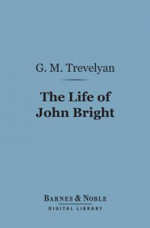 The Life of John Bright - George Macaulay Trevelyan