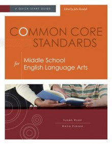 Common Core Standards for Middle School English Language Arts: A Quick-Start Guide - Susan Ryan, Dana Frazee, John Kendall