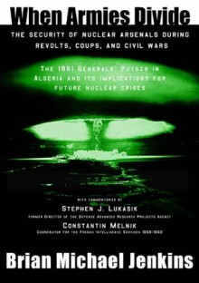 When Armies Divide: The Security of Nuclear Arsenals During Revolts, Coups, and Civil Wars - Brian Michael Jenkins