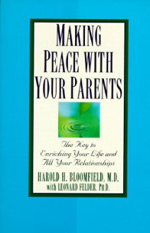 Making Peace with Your Parents - Harold H. Bloomfield, Leonard Felder