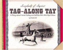 Tag-Along Tay: A Story about Annie Oakley and Buffalo Bill's Wild West Show - Pamela Dell