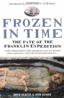 Frozen in Time: The Fate of the Franklin Expedition by Geiger, John, Beattie, Owen (2004) Paperback - John, Beattie, Owen Geiger