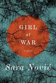 Girl at War: A Novel - Sara Nović