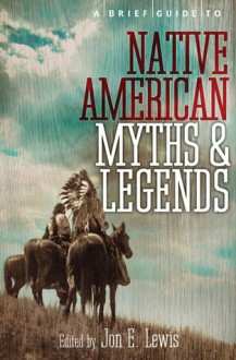 A Brief Guide to Native American Myths and Legends - Jon E. Lewis