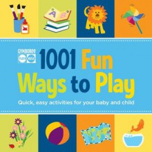 Gymboree 1001 Fun Ways to Play: Quick, Easy Activities for Your Baby and Child - Roni Cohen, Wendy S. Masi, Susan Elisabeth Davis, Nancy Wilson Hall, Christine Coirault