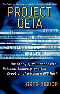 Project Beta: The Story of Paul Bennewitz, National Security, and the Creation of a Modern UFO Myth - Greg Bishop, Gregory J. Bishop-Hurley