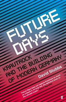 Future Days: Krautrock and the Building of Modern Germany by David Stubbs (7-Aug-2014) Paperback - David Stubbs