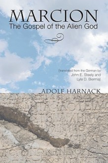 Marcion: The Gospel of the Alien God - Adolf von Harnack