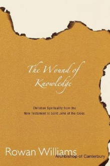 Wound of Knowledge: Christian Spirituality from the New Testament to St. John of the Cross - Rowan Williams