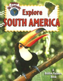 Explore South America (Explore the Continents) - Molly Aloian, Bobbie Kalman