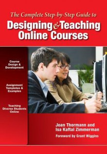 The Complete Step-by-Step Guide to Designing and Teaching Online Courses - Grant P. Wiggins, Joan Thormann, Kaftal Zimmerman