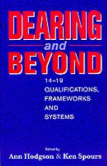 Dearing and Beyond: 14-19 Qualifications, Frameworks and Systems - Ann Hodgson, Ken Spours