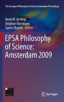 EPSA Philosophy of Science: Amsterdam 2009 (The European Philosophy of Science Association Proceedings) - Henk W. de Regt, Stephan Hartmann, Samir Okasha