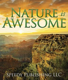 Nature is Awesome: Fun Facts and Pictures for Kids - Speedy Publishing