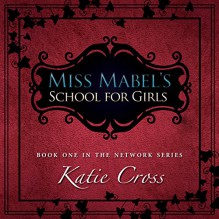 Miss Mabel's School for Girls: The Network Series, Book 1 - Katie Cross, Becca Ballenger