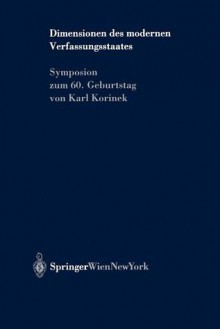 Dimensionen Des Modernen Verfassungsstaates: Symposion Zum 60. Geburtstag Von Karl Korinek - Michael Holoubek, Brigitte Gutknecht, Stephan Schwarzer