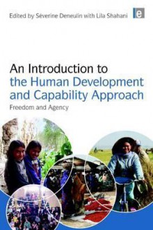 An Introduction to the Human Development and Capability Approach: Freedom and Agency - Severine Deneulin, Lila Shahani