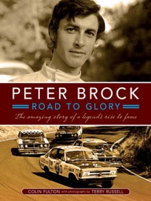 Peter Brock: Road to Glory: The Amazing Story of a Legend's Rise to Fame - Colin Fulton, Terry Russell