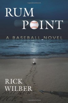 Rum Point: A Baseball Novel - Rick Wilber