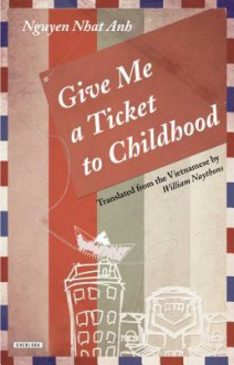 Give Me A Ticket to Childhood: A Novel - Nguyễn Nhật Ánh, Will Naythons