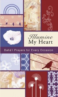 Illumine My Heart - Bahá'u'lláh, Effendi (Abdul-Baha), Abbas