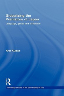 Cultivating Japan: Rice, Genes, Language And the Yayoi Revolution (Japanese Studies) - Ann Kumar