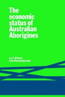 The Economic Status of Australian Aborigines - Jon C. Altman, John Nieuwenhuysen