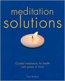 Meditation Solutions -- Guided Meditations for Health and Peace of Mind - Paul Roland