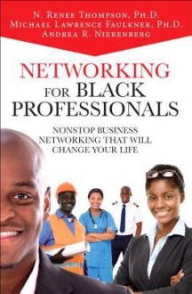 Networking for Black Professionals: Nonstop Business Networking That Will Change Your Life - Andrea Nierenberg, Michael Lawrence Faulkner, Renee Thompson