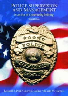 Police Supervision And Management: In An Era Of Community Policing - Kenneth J. Peak, Larry K. Gaines, Ronald W. Glensor