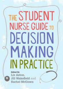 The Student Nurse Guide To Decision Making In Practice - Liz Aston