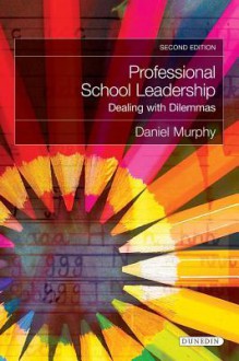 Professional School Leadership: Dealing with Dilemmas (Second Edition) - Daniel Murphy