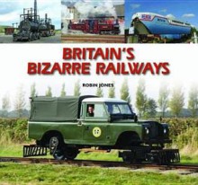 Britain's Bizarre Railways. Robin Jones - Robin Jones