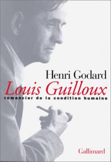 Louis Guilloux: Romancier De La Condition Humaine: Essai - Henri Godard