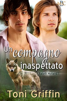 Un compagno inaspettato (I fratelli Holland Vol. 1) - Toni Griffin, Erika Orrick, Chiara Messina