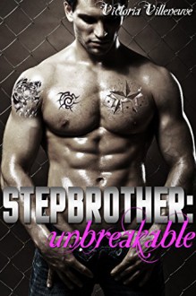 Stepbrother: Unbreakable (A Billionaire Stepbrother Romance) - Victoria Villeneuve