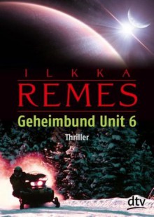 Geheimbund Unit 6 - Ilkka Remes, Stefan Moster