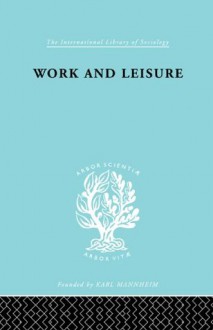 Work &amp; Leisure Ils 166 (International Library of Sociology) - Nels Anderson