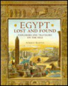 Egypt Lost & Found: Explorers and Travelers on the Nile - Alberto Siliotti